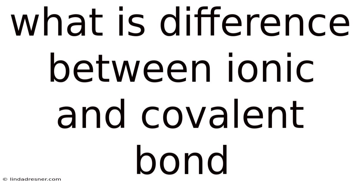 What Is Difference Between Ionic And Covalent Bond
