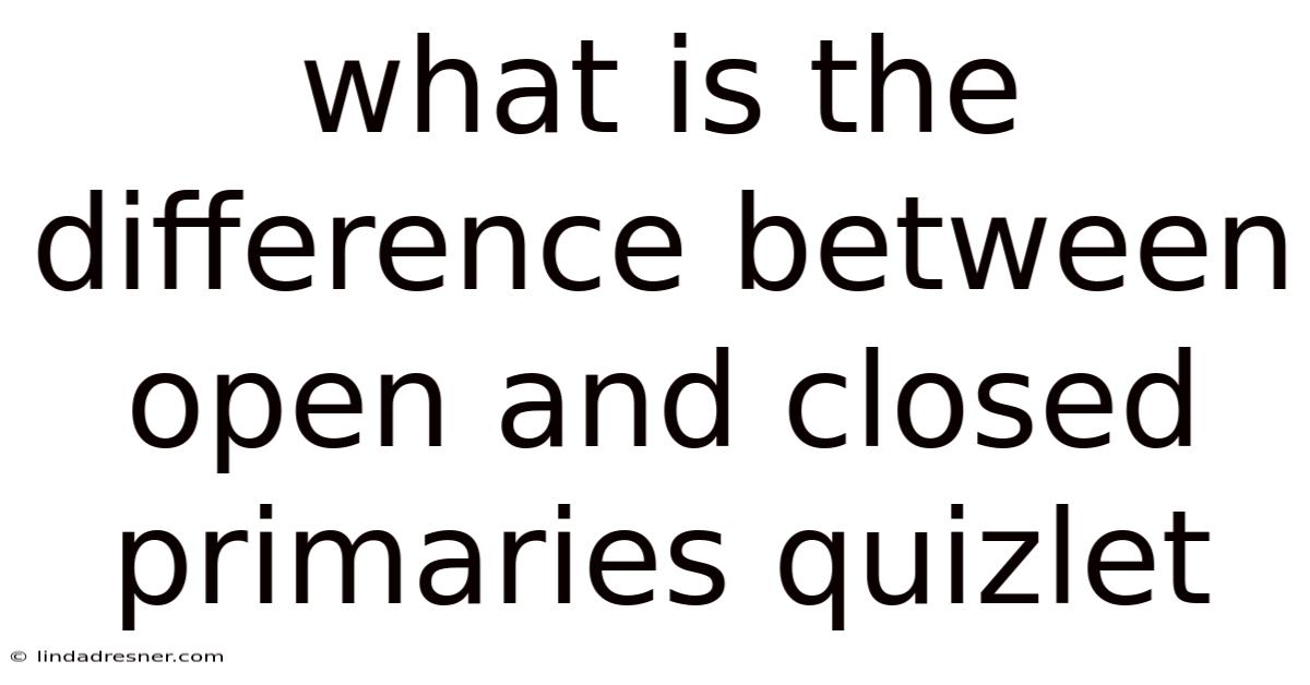 What Is The Difference Between Open And Closed Primaries Quizlet