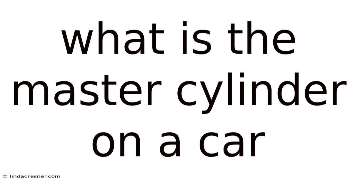 What Is The Master Cylinder On A Car