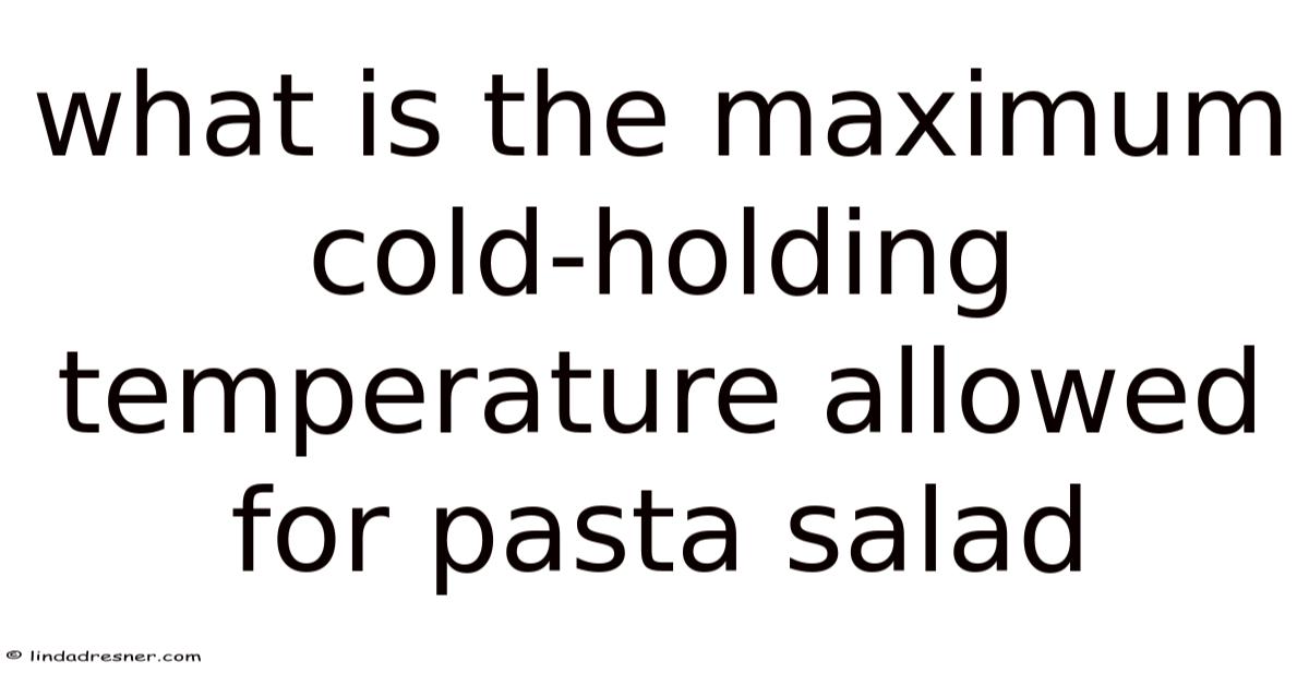 What Is The Maximum Cold-holding Temperature Allowed For Pasta Salad