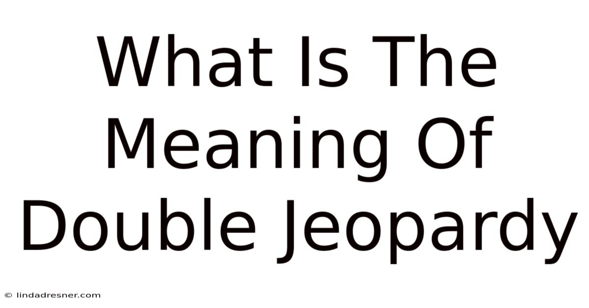 What Is The Meaning Of Double Jeopardy