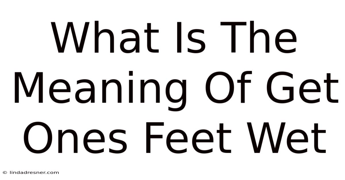 What Is The Meaning Of Get One's Feet Wet