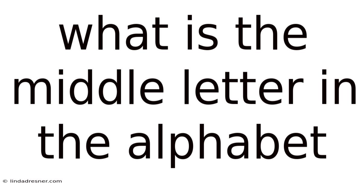 What Is The Middle Letter In The Alphabet