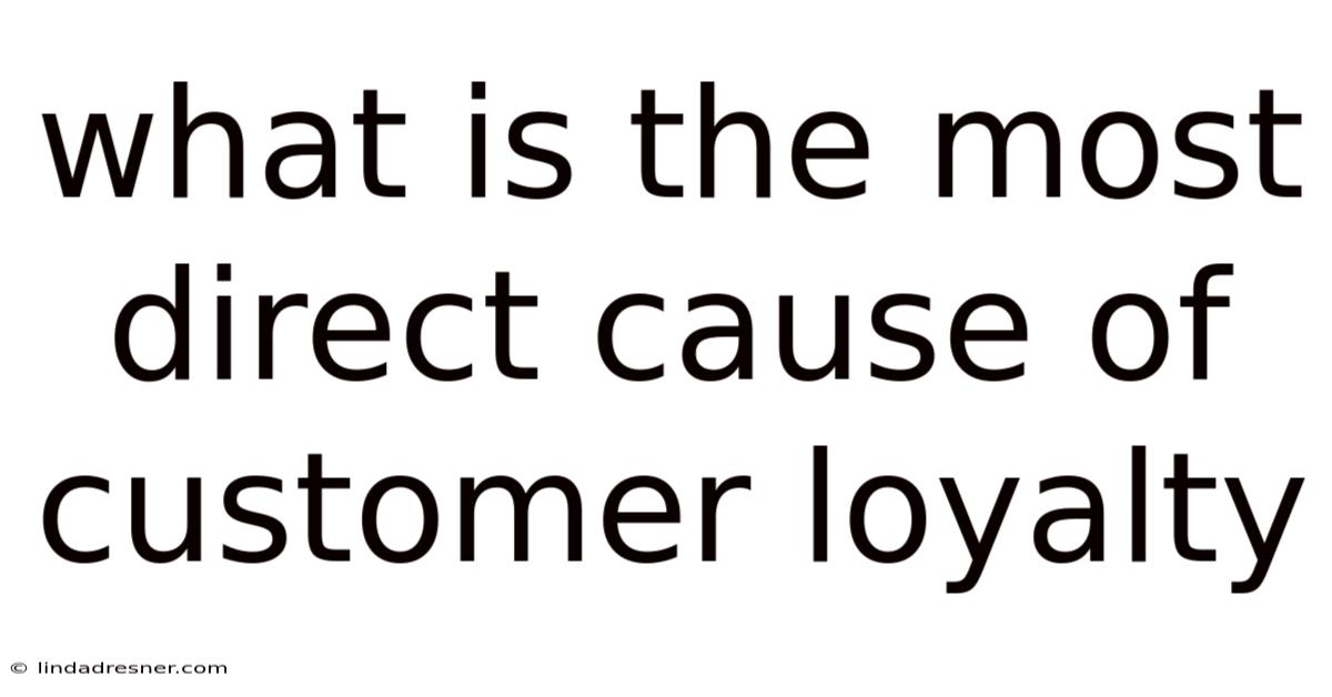 What Is The Most Direct Cause Of Customer Loyalty