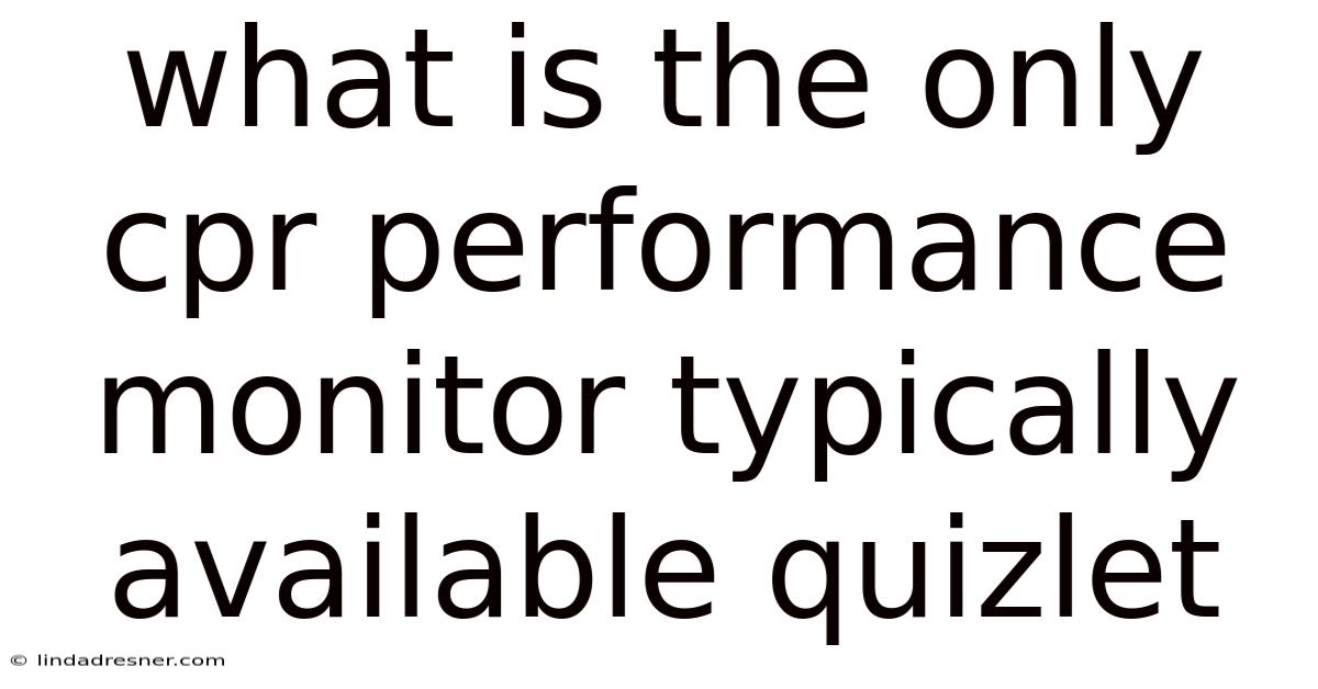 What Is The Only Cpr Performance Monitor Typically Available Quizlet