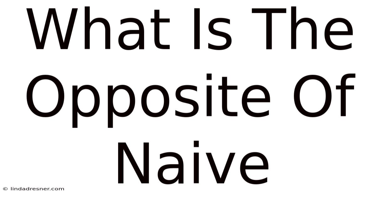 What Is The Opposite Of Naive