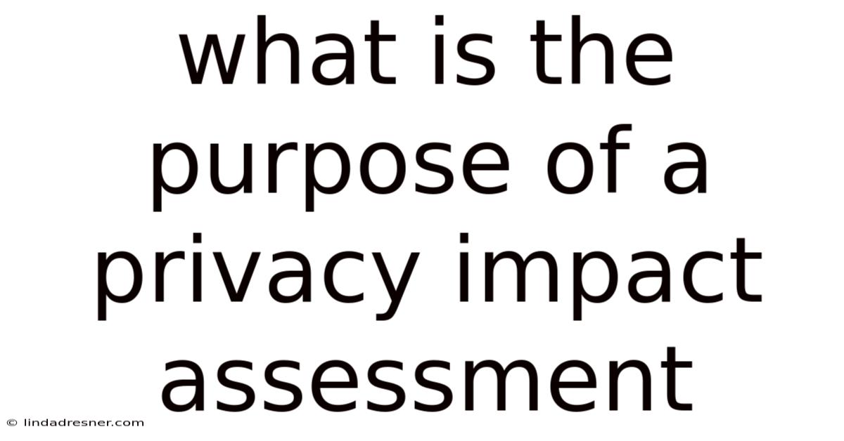 What Is The Purpose Of A Privacy Impact Assessment