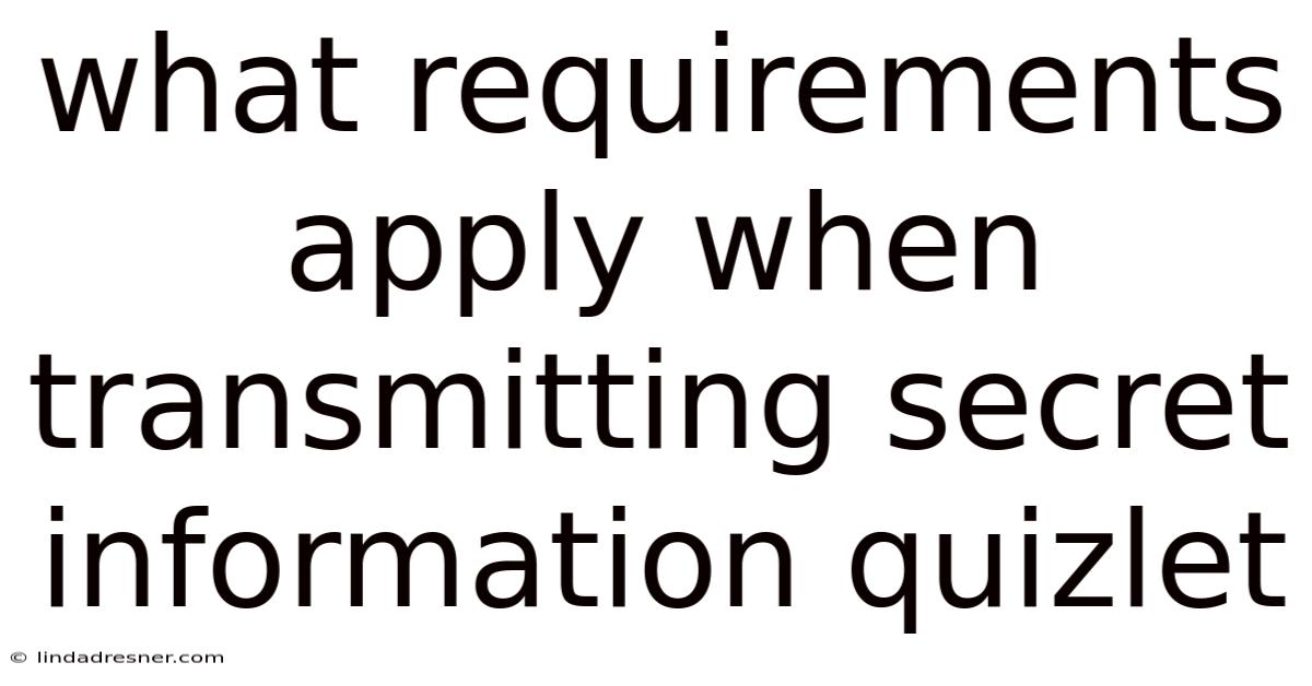 What Requirements Apply When Transmitting Secret Information Quizlet