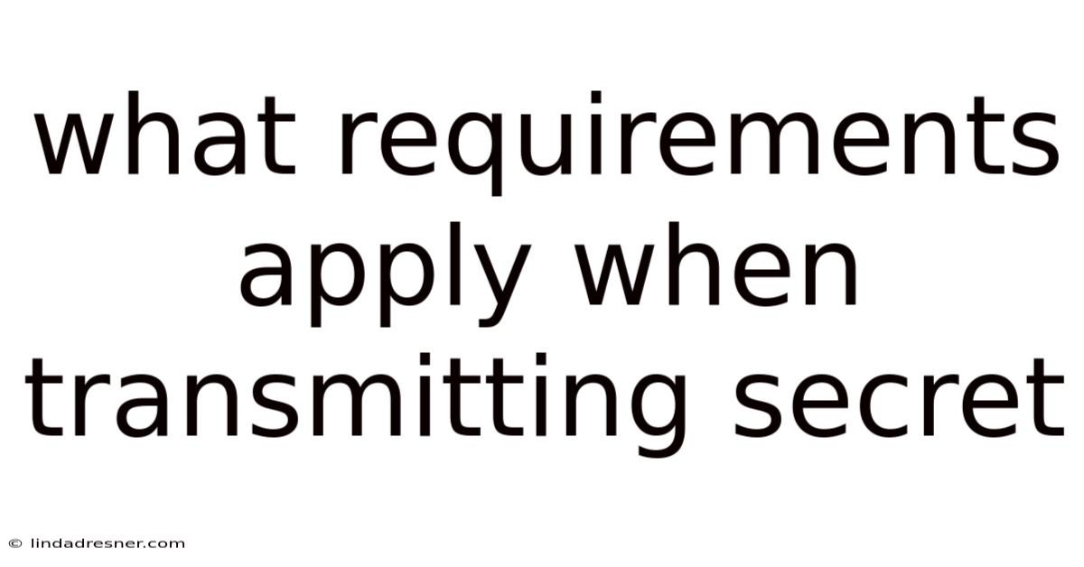 What Requirements Apply When Transmitting Secret