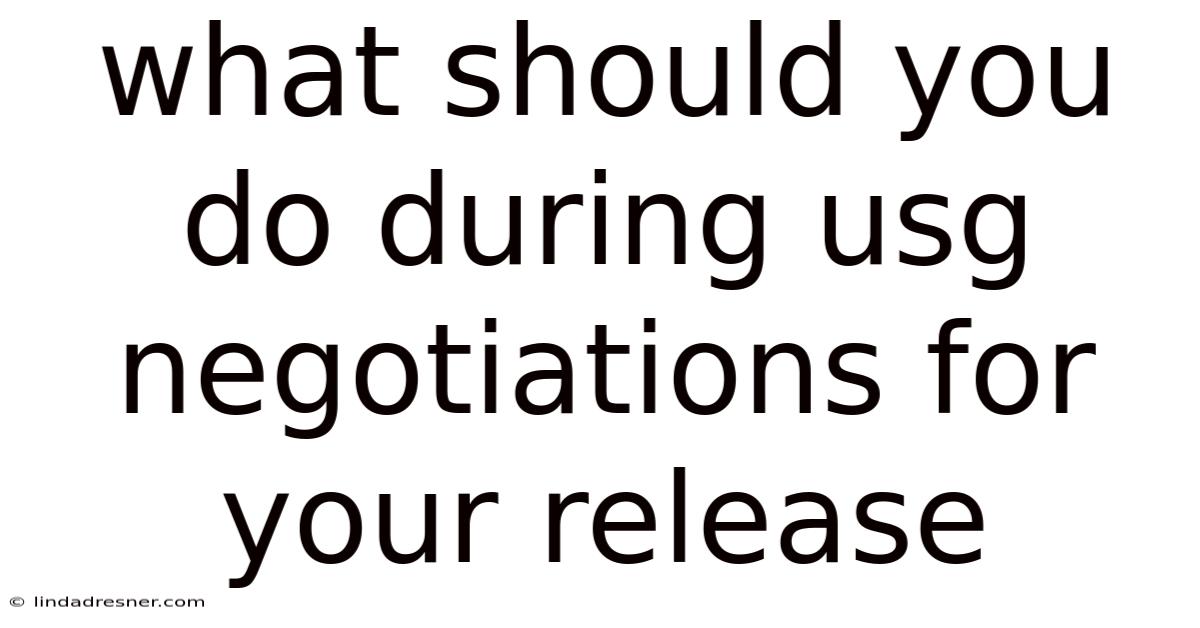 What Should You Do During Usg Negotiations For Your Release