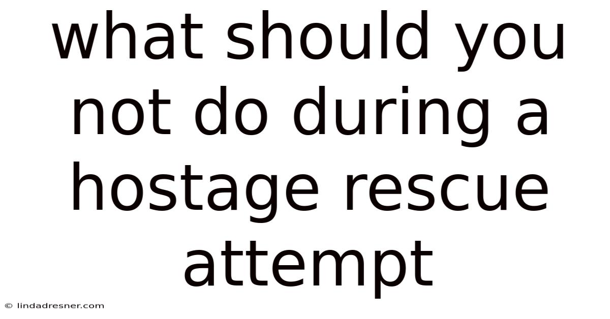 What Should You Not Do During A Hostage Rescue Attempt