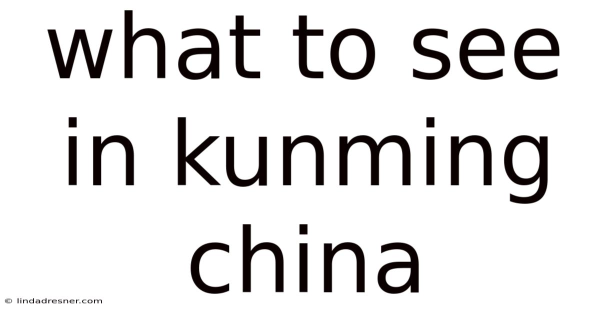 What To See In Kunming China