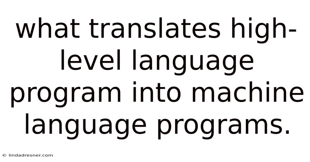 What Translates High-level Language Program Into Machine Language Programs.