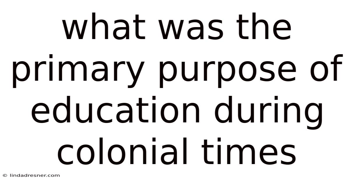 What Was The Primary Purpose Of Education During Colonial Times