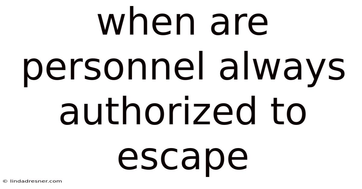 When Are Personnel Always Authorized To Escape