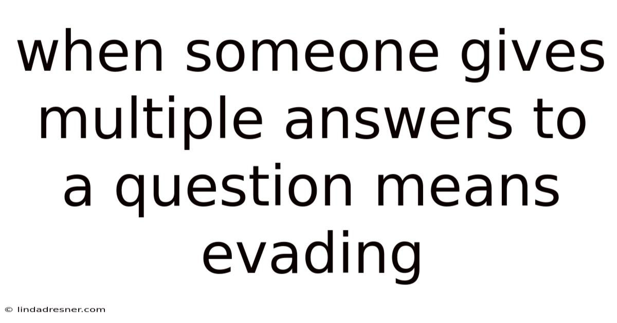 When Someone Gives Multiple Answers To A Question Means Evading