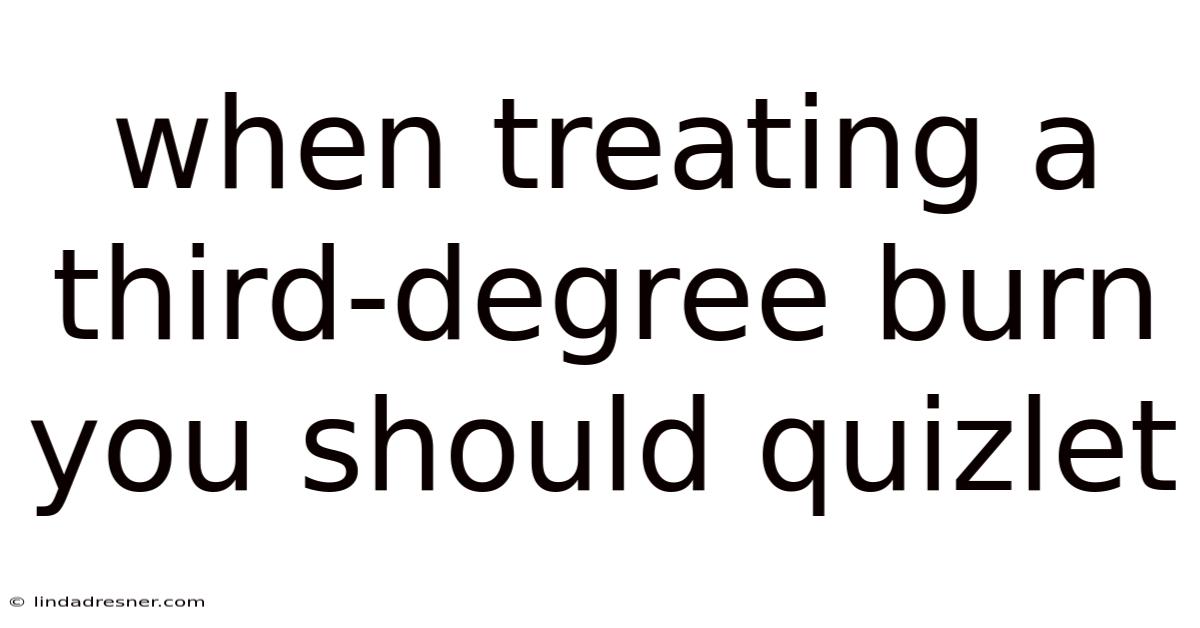 When Treating A Third-degree Burn You Should Quizlet