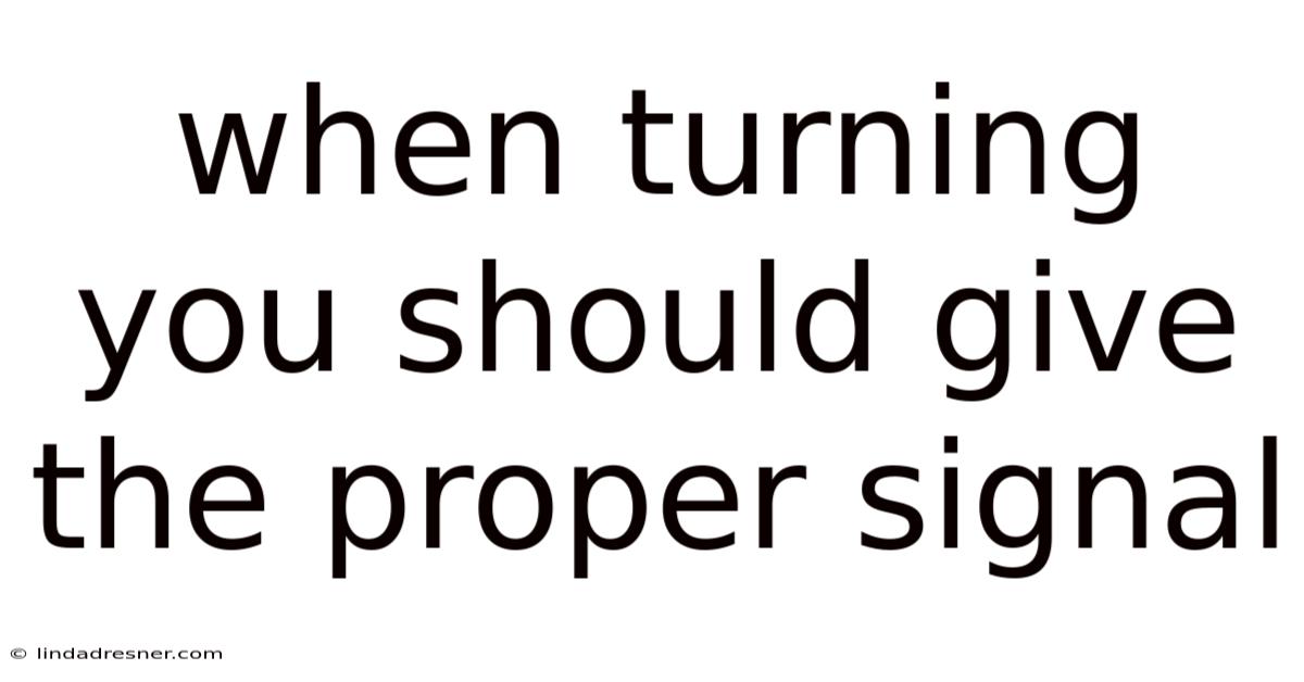 When Turning You Should Give The Proper Signal