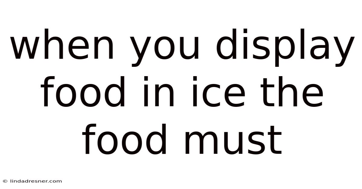 When You Display Food In Ice The Food Must