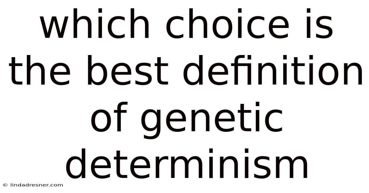 Which Choice Is The Best Definition Of Genetic Determinism