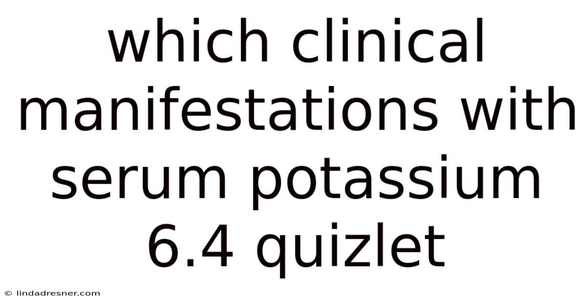 Which Clinical Manifestations With Serum Potassium 6.4 Quizlet