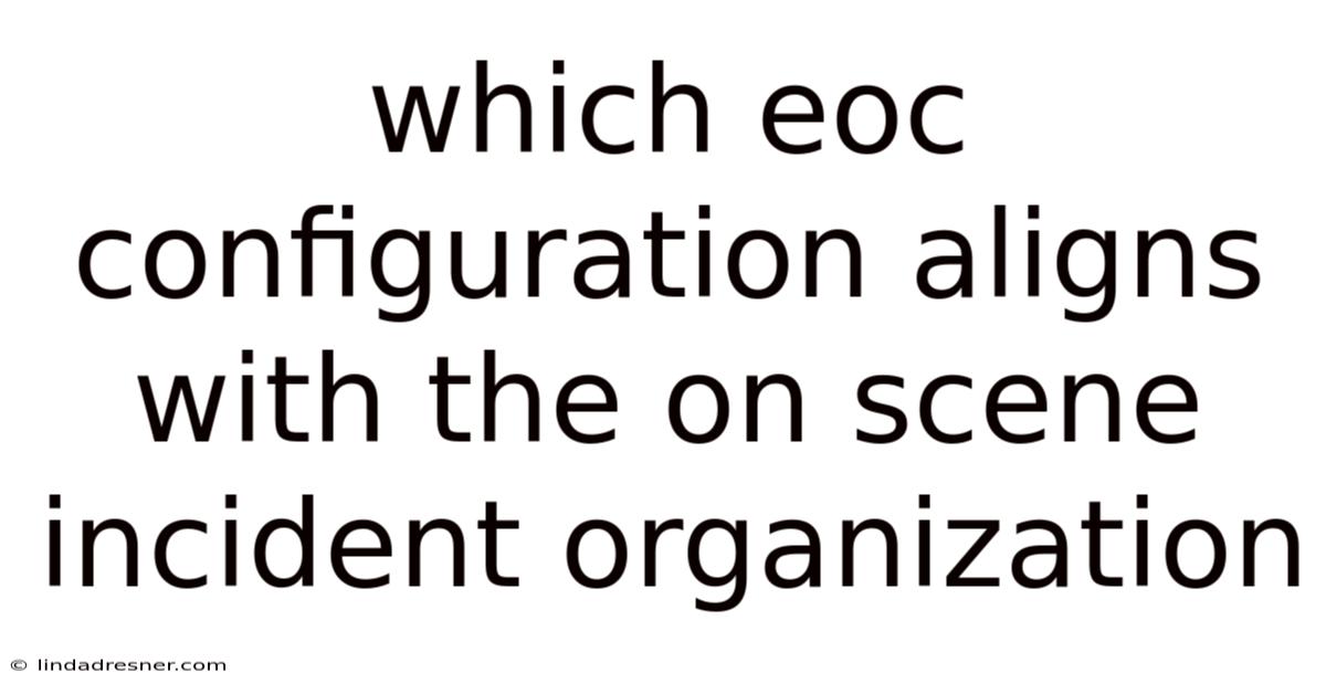 Which Eoc Configuration Aligns With The On Scene Incident Organization