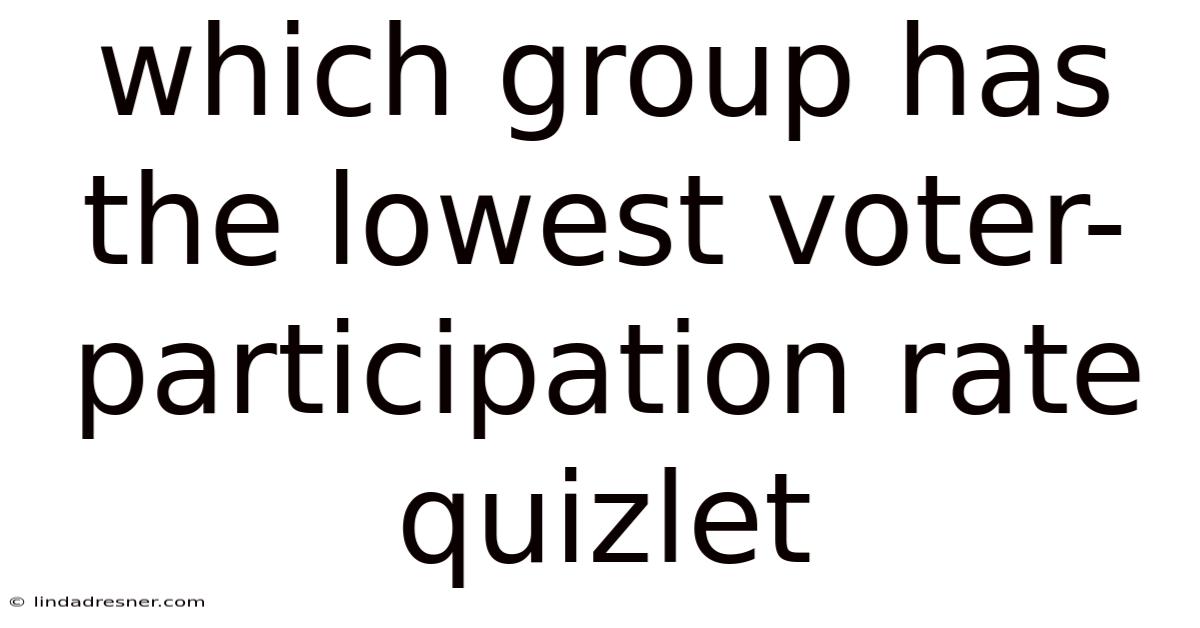Which Group Has The Lowest Voter-participation Rate Quizlet