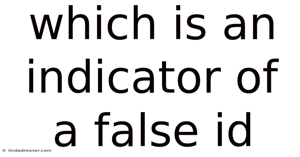 Which Is An Indicator Of A False Id