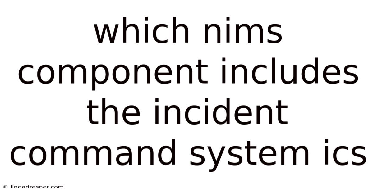 Which Nims Component Includes The Incident Command System Ics