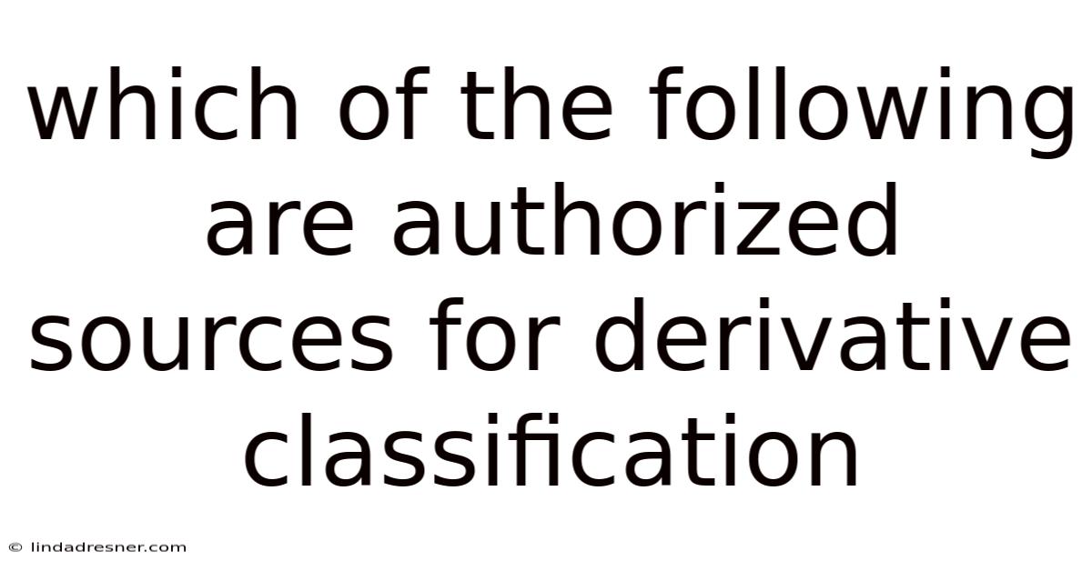 Which Of The Following Are Authorized Sources For Derivative Classification