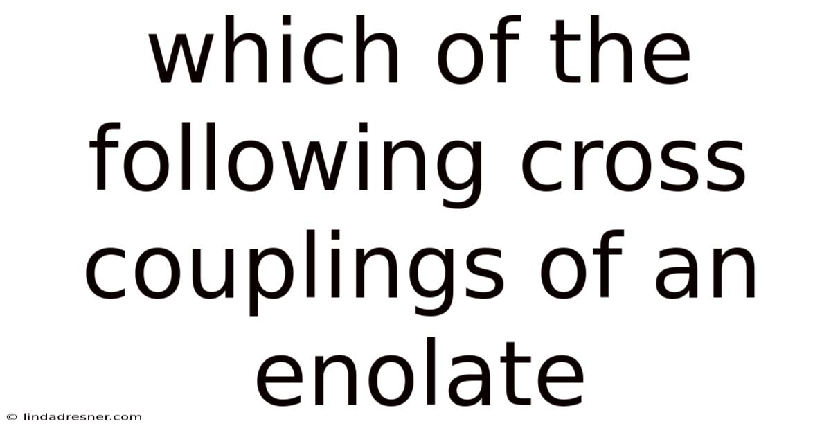 Which Of The Following Cross Couplings Of An Enolate