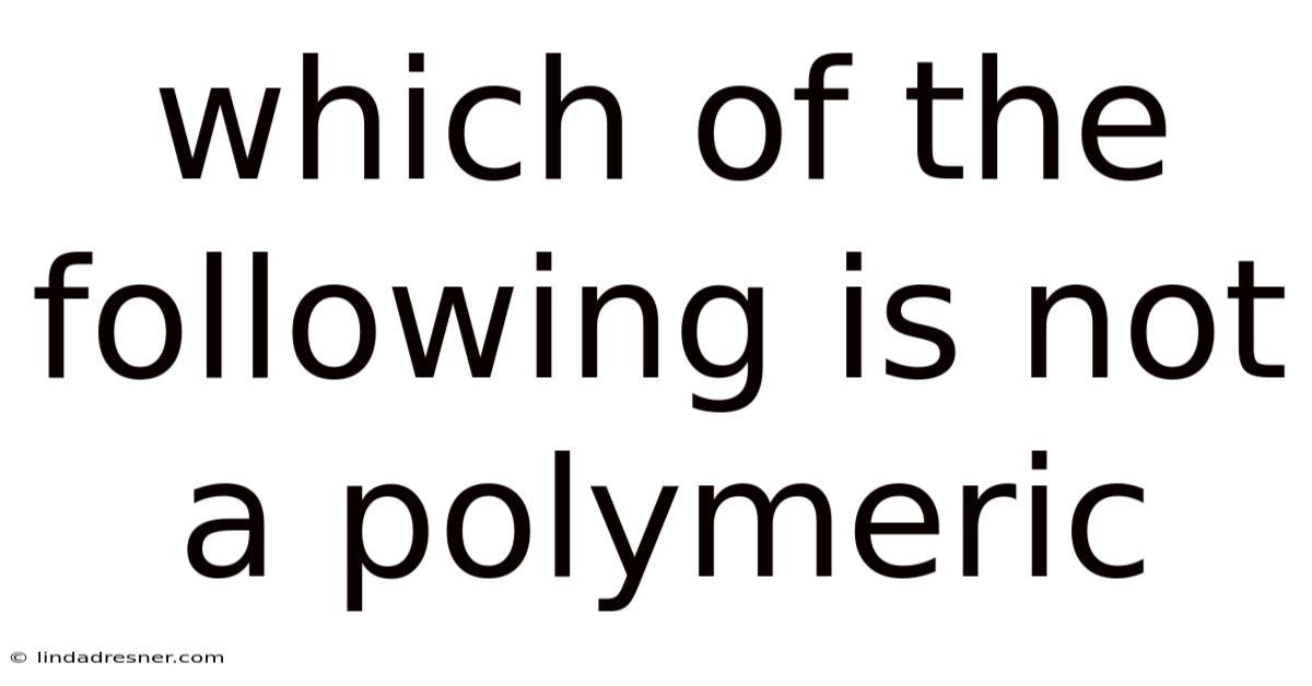 Which Of The Following Is Not A Polymeric