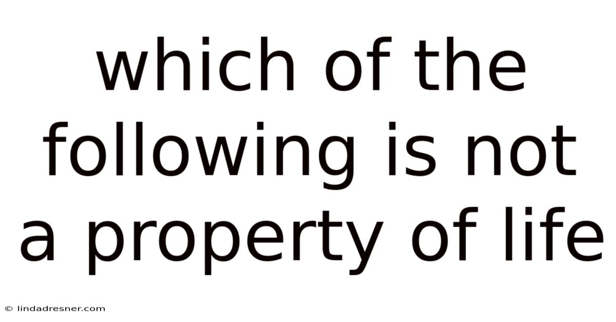 Which Of The Following Is Not A Property Of Life