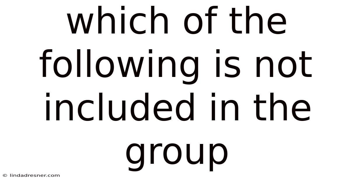 Which Of The Following Is Not Included In The Group