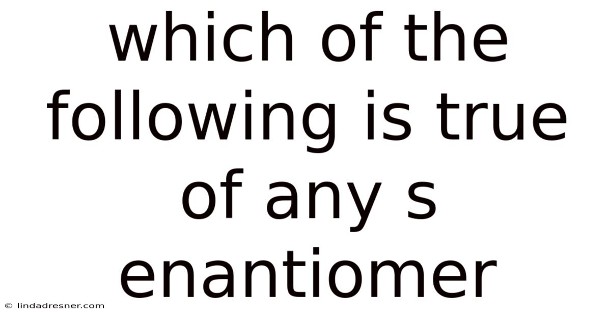 Which Of The Following Is True Of Any S Enantiomer