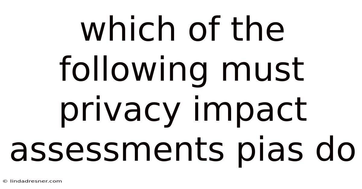 Which Of The Following Must Privacy Impact Assessments Pias Do