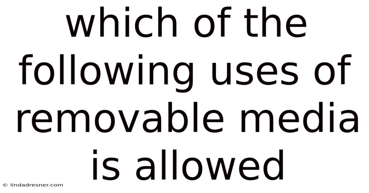Which Of The Following Uses Of Removable Media Is Allowed
