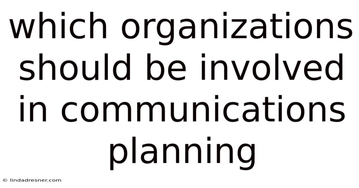 Which Organizations Should Be Involved In Communications Planning