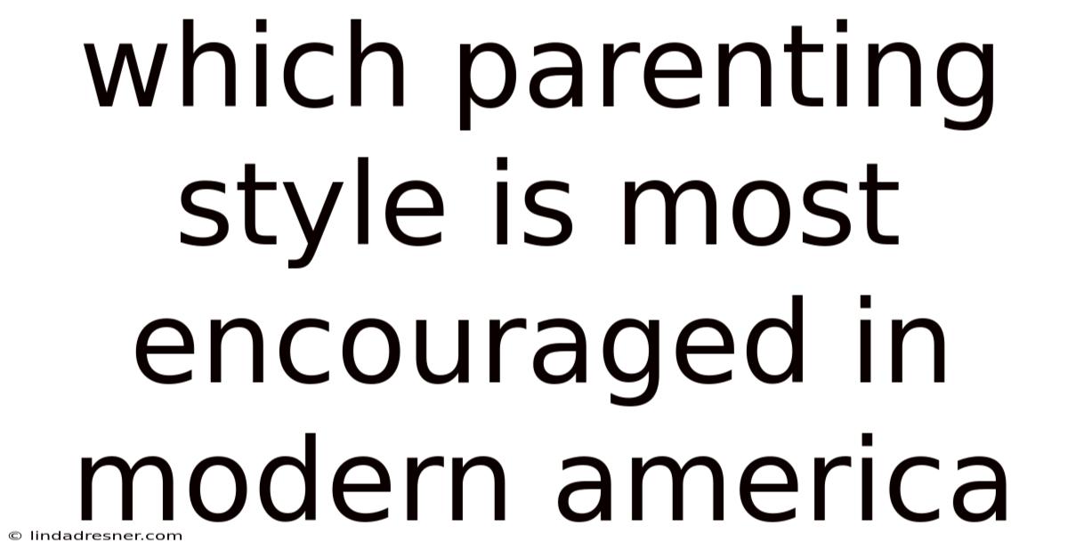 Which Parenting Style Is Most Encouraged In Modern America