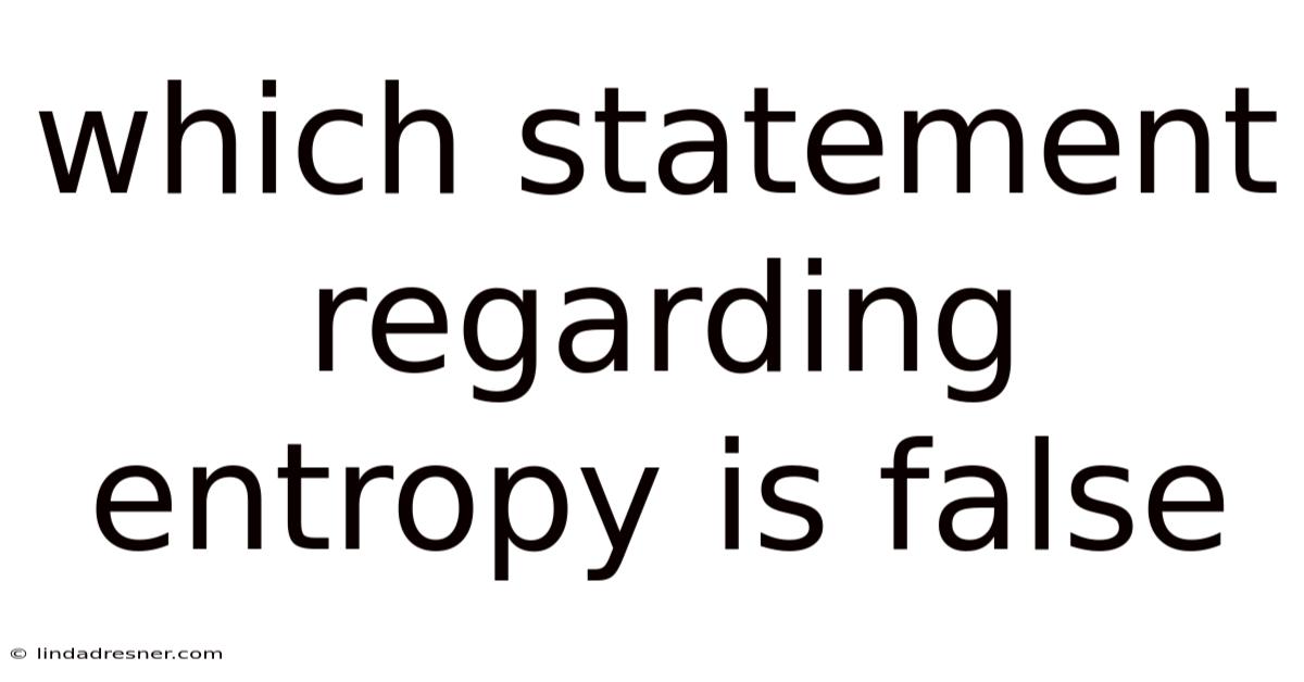 Which Statement Regarding Entropy Is False
