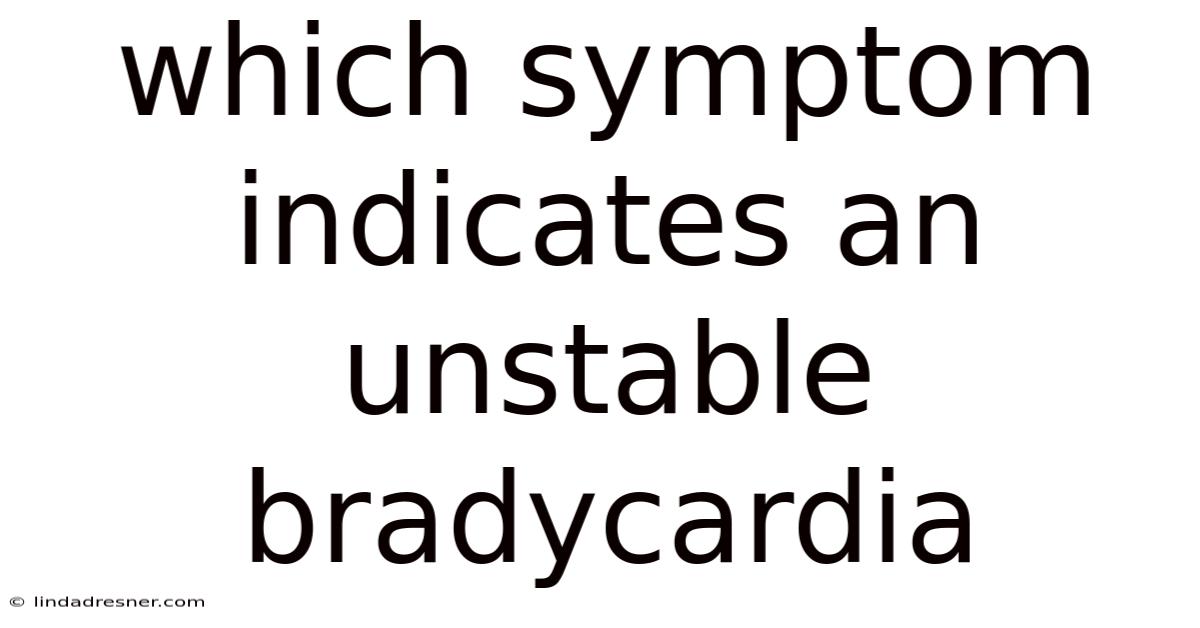 Which Symptom Indicates An Unstable Bradycardia