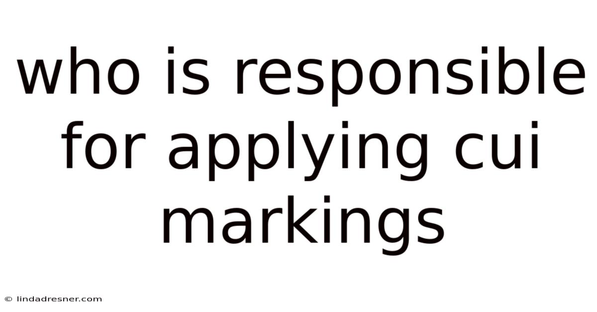 Who Is Responsible For Applying Cui Markings
