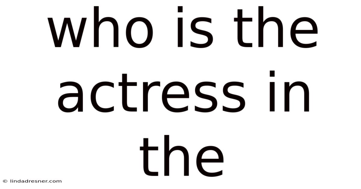 Who Is The Actress In The