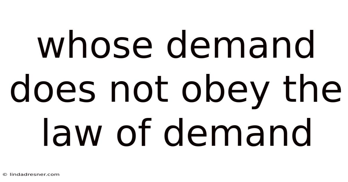 Whose Demand Does Not Obey The Law Of Demand