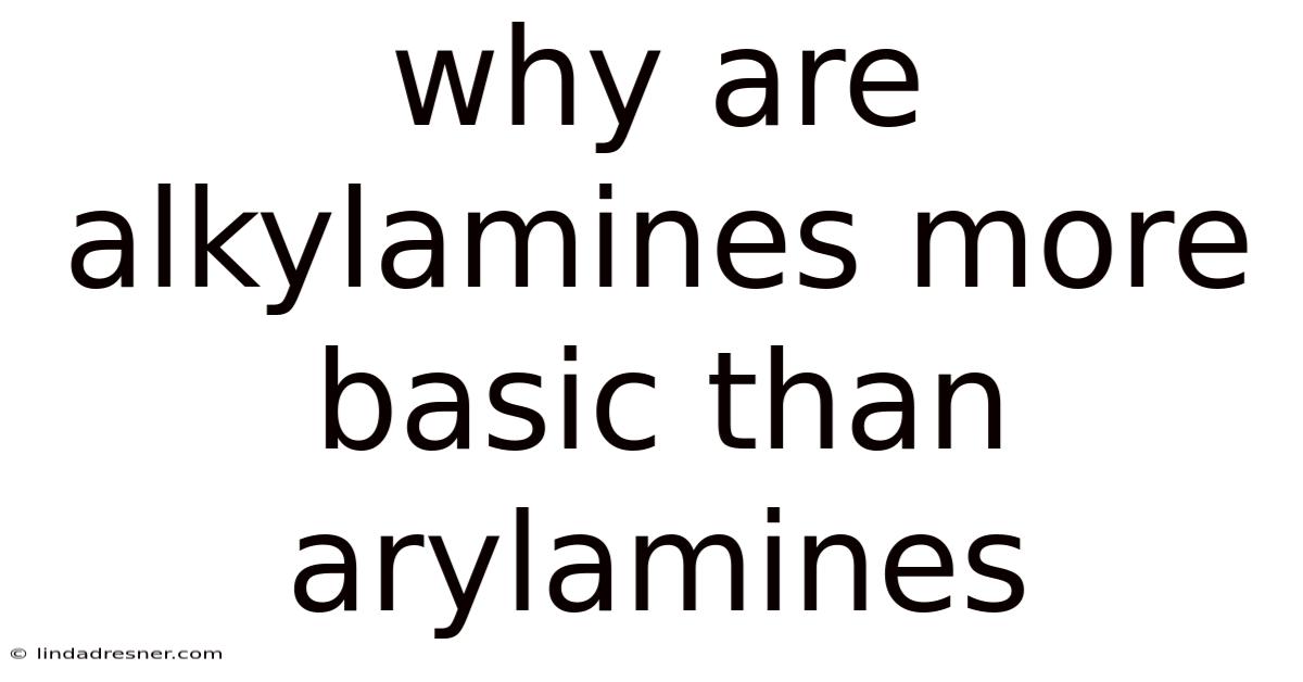 Why Are Alkylamines More Basic Than Arylamines