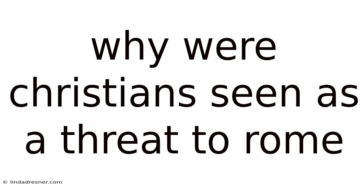 Why Were Christians Seen As A Threat To Rome