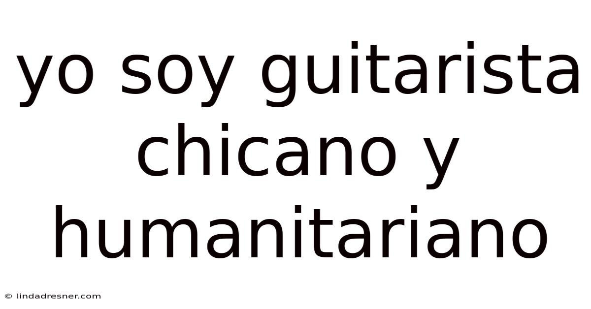 Yo Soy Guitarista Chicano Y Humanitariano