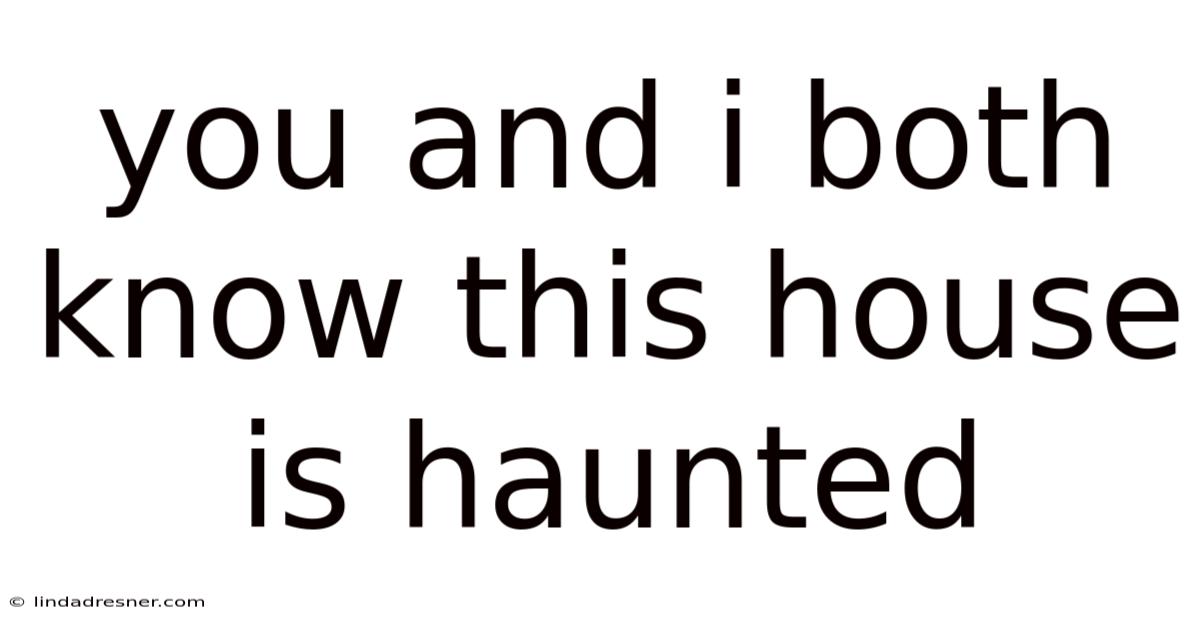 You And I Both Know This House Is Haunted