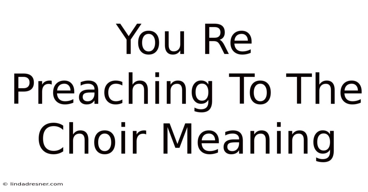 You're Preaching To The Choir Meaning