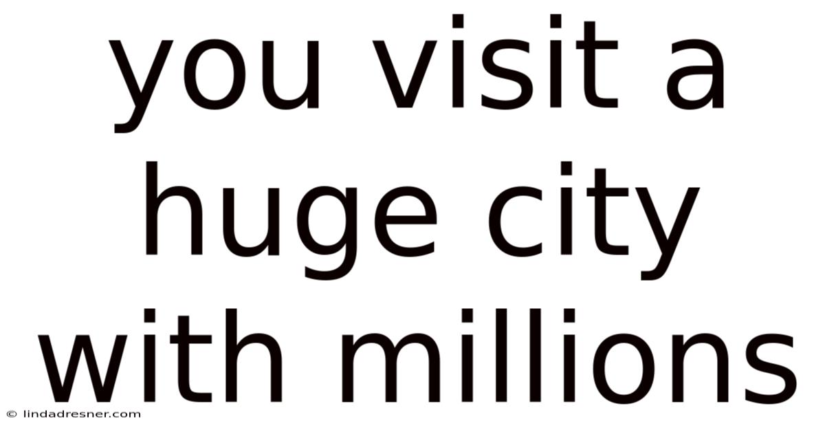 You Visit A Huge City With Millions